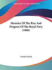 Memoirs Of The Rise And Progress Of The Royal Navy (1806) - Derrick Charles