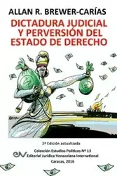 DICTADURA JUDICIAL Y PERVERSION DEL ESTADO DE DERECH0. La Sala Constitucional y la destrucción de la democracia - Allan R. BREWER-CARIAS