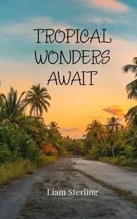 Tropical Wonders Await - Sterling Liam