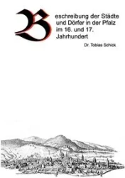 Beschreibung der Städte und Dörfer in der Pfalz im 16. und 17. Jahrhundert - Tobias Schick