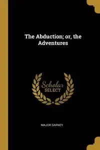 The Abduction; or, the Adventures - Major Sarney