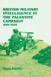 British Military Intelligence in the Palestine Campaign, 1914-1918 - Sheffy Yigal