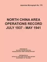 North China Area Operations Record July 1937 - May 1941 (Japanese Monograph No. 178) - Office of Chief Military History
