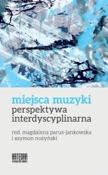 Miejsca muzyki. Perspektywa interdyscyplinarna - red. Magdalena Parus-Jankowska, Szymon Nożyński