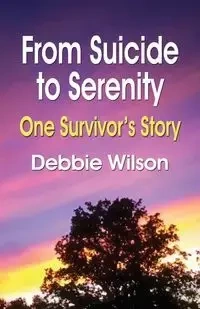 FROM SUICIDE TO SERENITY - Wilson Debbie