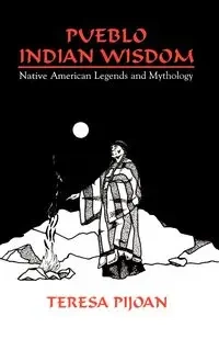 Pueblo Indian Wisdom - Teresa Pijoan