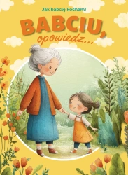 Babciu, opowiedz... Jak babcię kocham! - Paulina Płatkowska