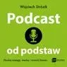 audiobook Podcast od podstaw. Zbuduj zasięgi, markę i rozwiń biznes - Wojciech Strózik