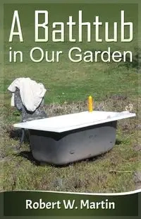 A Bathtub in Our Garden - Martin Robert W.