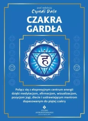 Czakra gardła. Połącz się z ekspresyjnym centrum energii dzięki medytacjom, afirmacjom, wizualizacjom, pozycjom jogi, diecie i uzdrawiającym mantrom dopasowanym do piątej czakry - Dale Cyndi