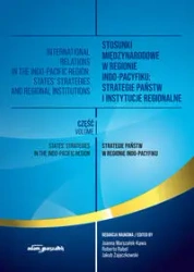 Stosunki międzynarodowe w regionie Indo-Pacyfiku: Strategie państw i instytucje regionalne. Tom I - (red.) Joanna Marszałek-Kawa, Roberto Rabel, Jakub Zajączkowski