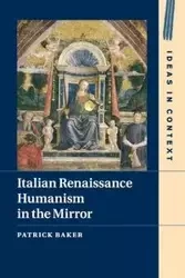 Italian Renaissance Humanism in the Mirror - Patrick Baker