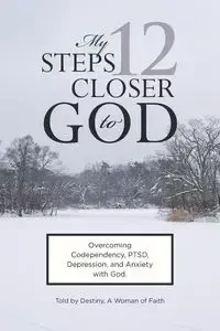 My 12 Steps Closer to God - Faith Destiny A Woman of