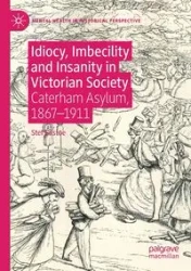 Idiocy, Imbecility and Insanity in Victorian Society - Eastoe Stef