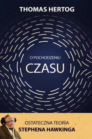 O pochodzeniu czasu. Ostateczna teoria Stephena... - Thomas Hertog
