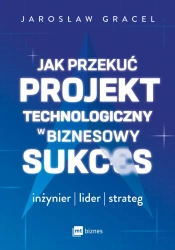 eBook Jak przekuć projekt technologiczny w biznesowy sukces. Inżynier, lider, strateg - Jarosław Gracel epub mobi