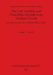 The Late Neolithic and Chalcolithic Periods in the Southern Levant - Jaimie L. Lovell