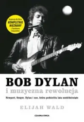 Bob Dylan i muzyczna rewolucja - Elijah Wald