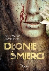 Dłonie śmierci - Grzegorz Skorupski