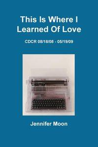 This Is Where I Learned of Love - Moon Jennifer
