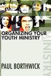 Organizing Your Youth Ministry - Paul Borthwick