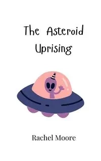 The Asteroid Uprising - Rachel Moore