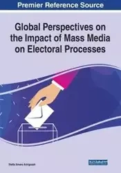 Global Perspectives on the Impact of Mass Media on Electoral Processes - Aririguzoh Stella Amara
