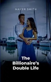 The Billionaire's Double Life - Smith Mayer