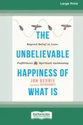 The Unbelievable Happiness of What Is - Bernie Jon