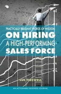 Practically Brilliant Words of Wisdom on Hiring a High-Performing Sales Force - Sue Tidswell