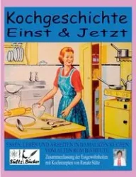 Kochgeschichte Einst & Jetzt - Zusammenfassung der Essgewohnheiten mit Kochrezepten - Renate Sültz