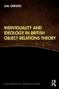 Individuality and Ideology in British Object Relations Theory - Gerson Gal