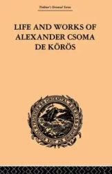 Life and Works of Alexander Csoma De Koros - Theodore Duka