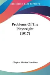 Problems Of The Playwright (1917) - Clayton Hamilton Meeker