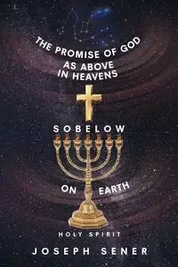 The Promise of God as Above in Heavens so Below on Earth - Joseph Sener