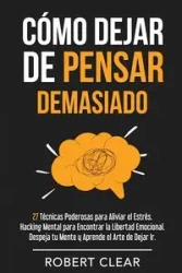 Cómo Dejar de Pensar Demasiado - Clear