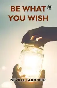 Be What You Wish - Neville Goddard