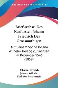 Briefwechsel Des Kurfursten Johann Friedrich Des Grossmuthigen - Friedrich Johann