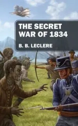 The Secret War of 1834 - LeClere B. B.