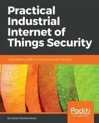 Practical Industrial Internet of Things Security - Bhattacharjee Sravani
