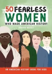 50 Fearless Women Who Made American History - Jenifer Bazzit