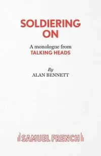 Soldiering On - A monologue from Talking Heads - Bennett Alan