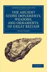 Ancient Stone Implements, Weapons, and Ornaments, of Great Britain - John Evans