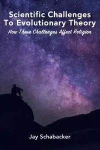 Scientific Challenges to Evolutionary Theory - Jay Schabacker