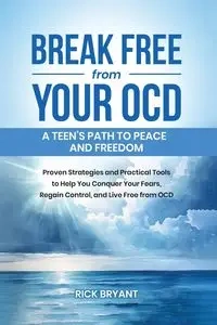 Break Free from Your OCD - Bryant Rick