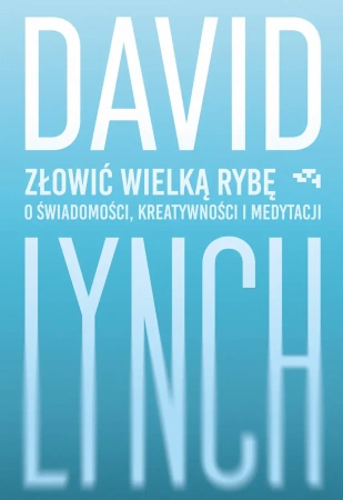 Złowić wielką rybę. O świadomości, kreatywności... - David Lynch