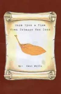 Once Upon A Time When Tobacco Was Good - Kent Mills