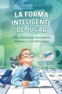 La forma inteligente de jugar | Libro desafiante de sudokus, volumen 1, con 240 juegos - Puzzle Therapist