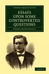 Essays Upon Some Controverted Questions - Thomas Henry Huxley