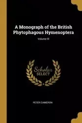 A Monograph of the British Phytophagous Hymenoptera; Volume III - Cameron Peter